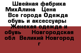 Швейная фабрика МихАлина › Цена ­ 999 - Все города Одежда, обувь и аксессуары » Женская одежда и обувь   . Новгородская обл.,Великий Новгород г.